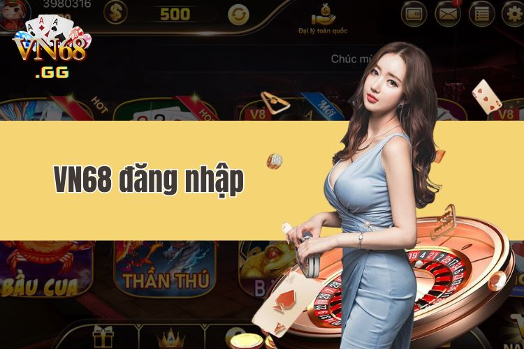 VN68 đăng nhập - Link truy cập VN68 đăng nhập nhà cái mới nhất