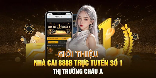 Nhà cái 888B trực tuyến số 1 thị trường châu á