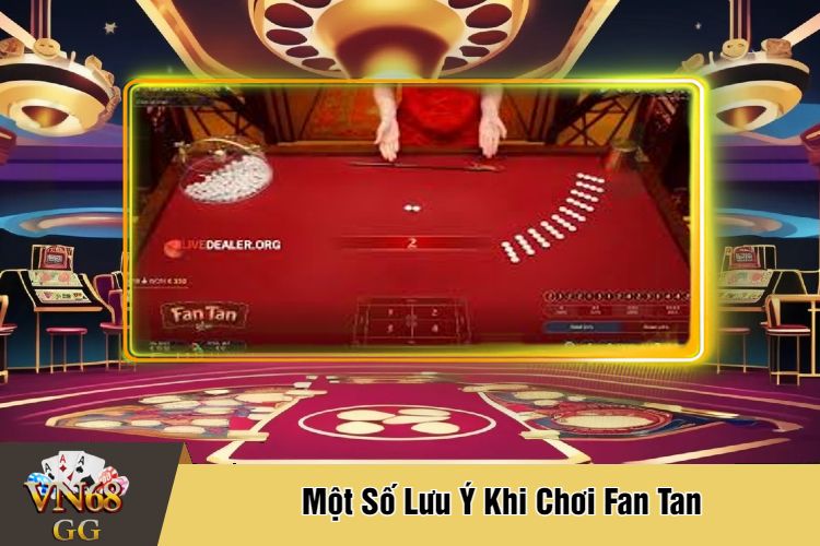 Một Số Lưu Ý Khi Chơi Fan Tan