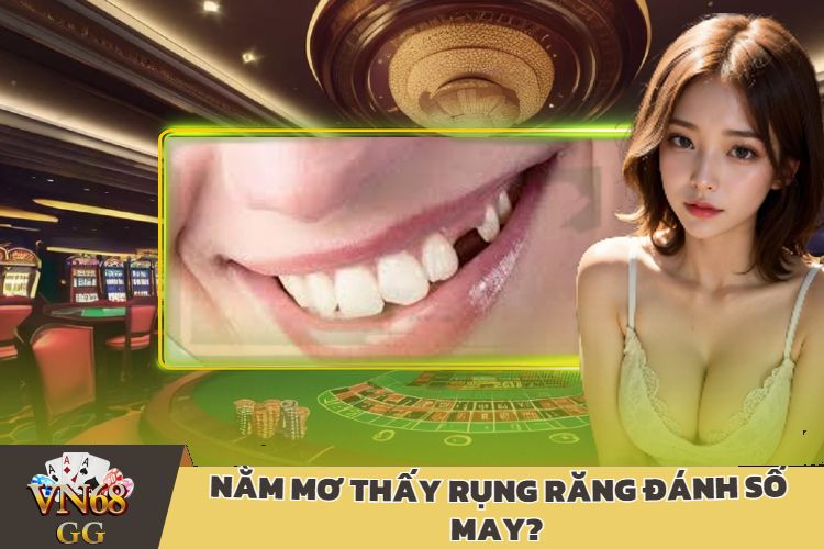 Nằm Mơ Thấy Rụng Răng Đánh Số May?